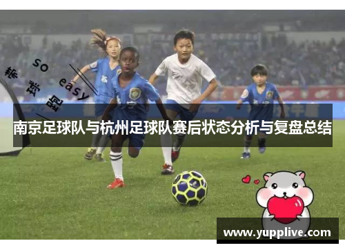 南京足球队与杭州足球队赛后状态分析与复盘总结