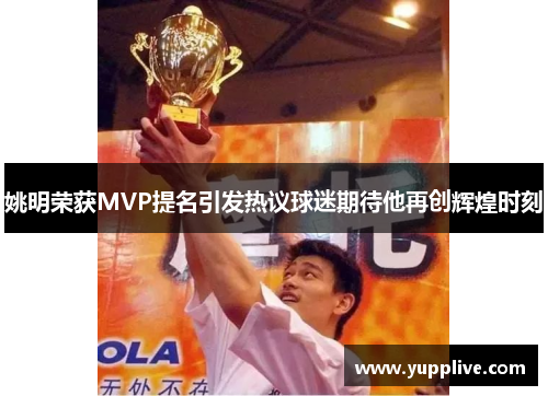 姚明荣获MVP提名引发热议球迷期待他再创辉煌时刻