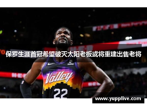 保罗生涯首冠希望破灭太阳老板或将重建出售老将