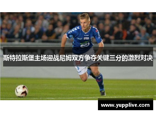 斯特拉斯堡主场迎战尼姆双方争夺关键三分的激烈对决